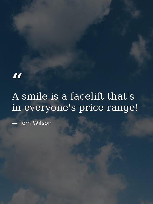 A smile is a facelift that's in everyone's price range! — Tom Wilson