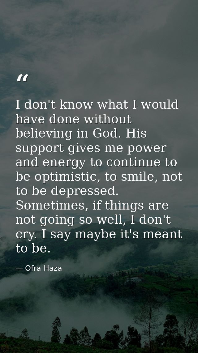 I don't know what I would have done without believing in God. His support gives me power and energy to continue to be op — Ofra Haza