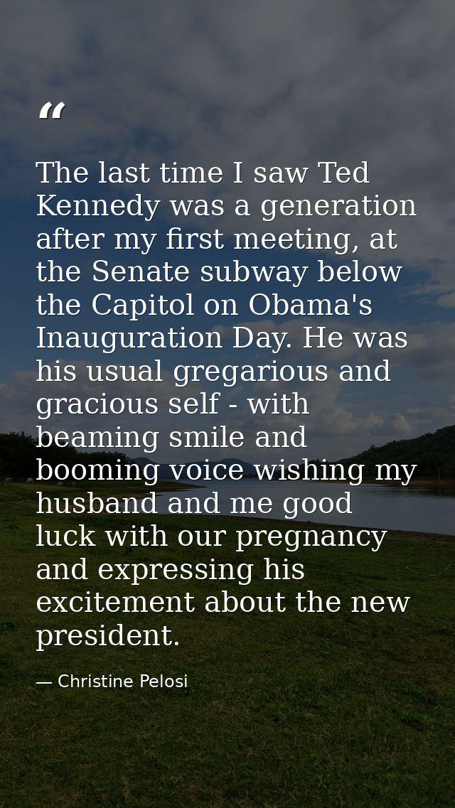 The last time I saw Ted Kennedy was a generation after my first meeting, at the Senate subway below the Capitol on Obama — Christine Pelosi