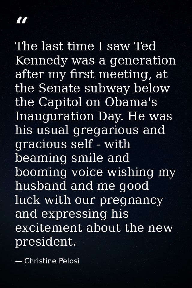 The last time I saw Ted Kennedy was a generation after my first meeting, at the Senate subway below the Capitol on Obama — Christine Pelosi