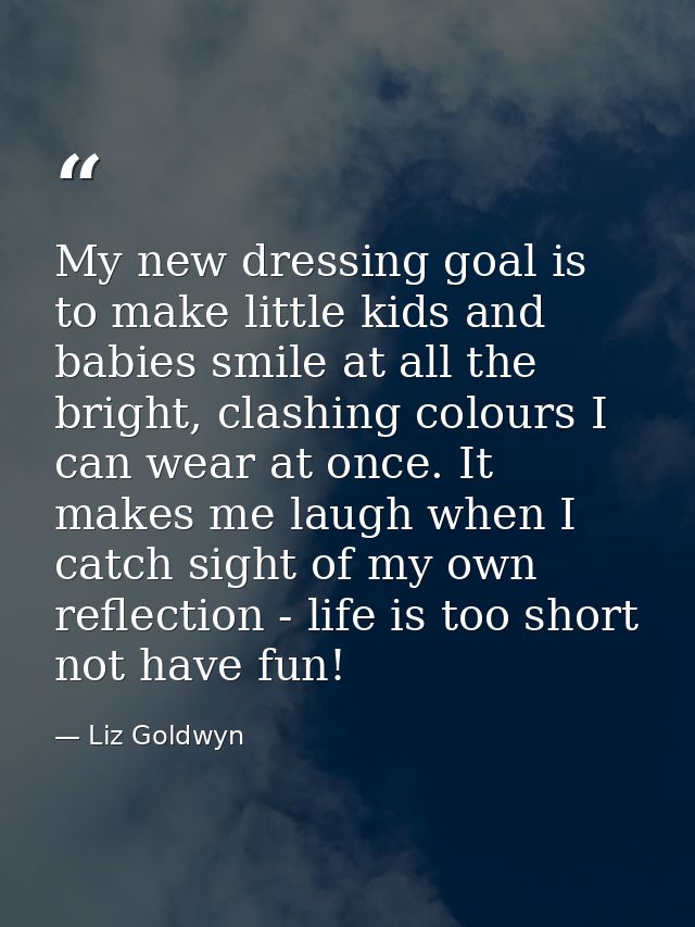 My new dressing goal is to make little kids and babies smile at all the bright, clashing colours I can wear at once. It  — Liz Goldwyn