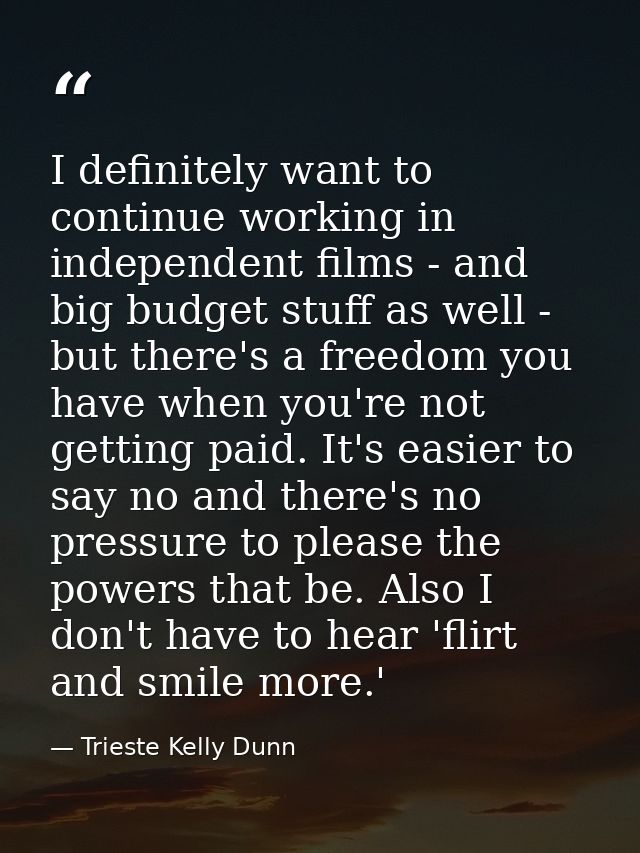 I definitely want to continue working in independent films - and big budget stuff as well - but there's a freedom you ha — Trieste Kelly Dunn