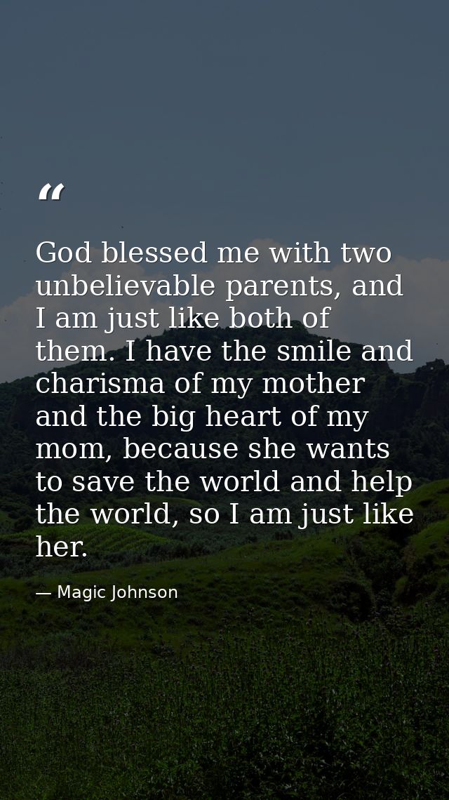 God blessed me with two unbelievable parents, and I am just like both of them. I have the smile and charisma of my mothe — Magic Johnson