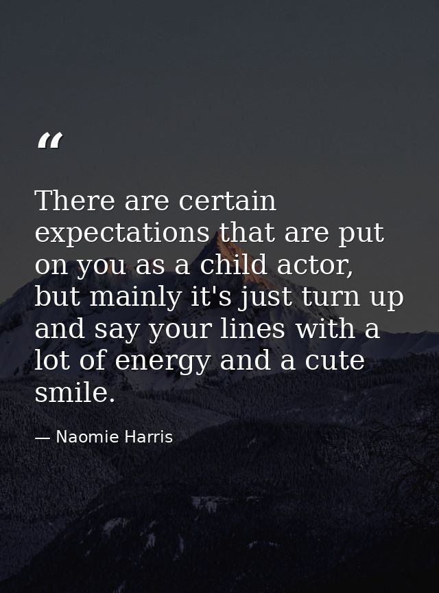 There are certain expectations that are put on you as a child actor, but mainly it's just turn up and say your lines wit — Naomie Harris