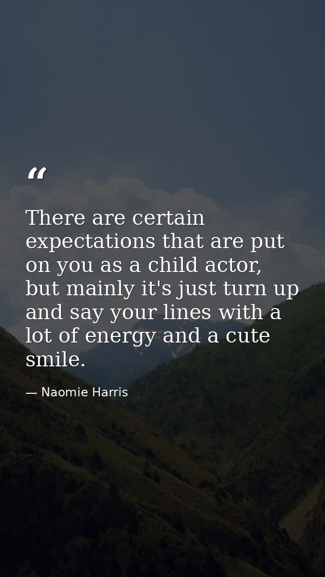 There are certain expectations that are put on you as a child actor, but mainly it's just turn up and say your lines wit — Naomie Harris