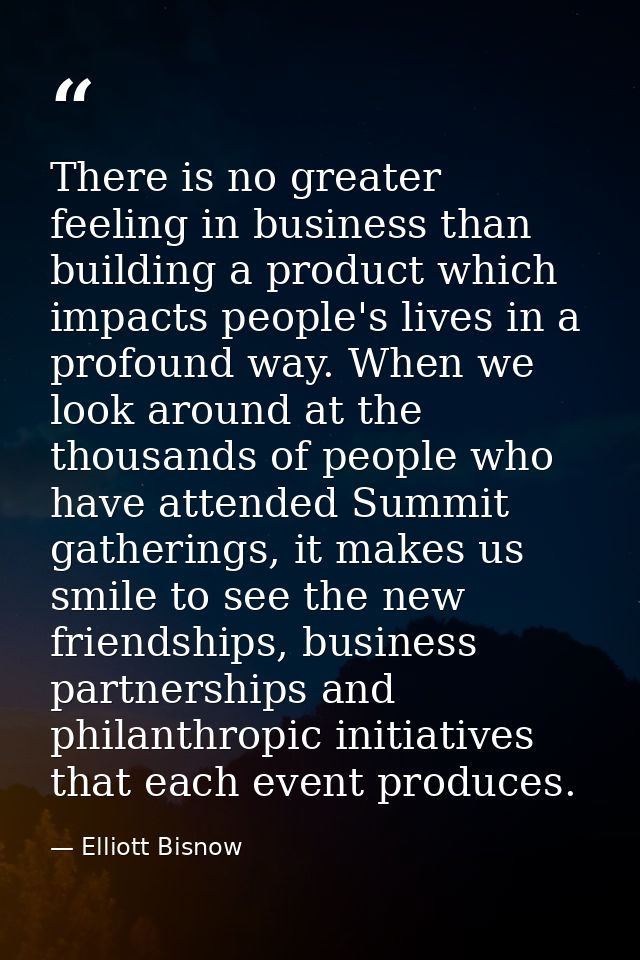 There is no greater feeling in business than building a product which impacts people's lives in a profound way. When we  — Elliott Bisnow