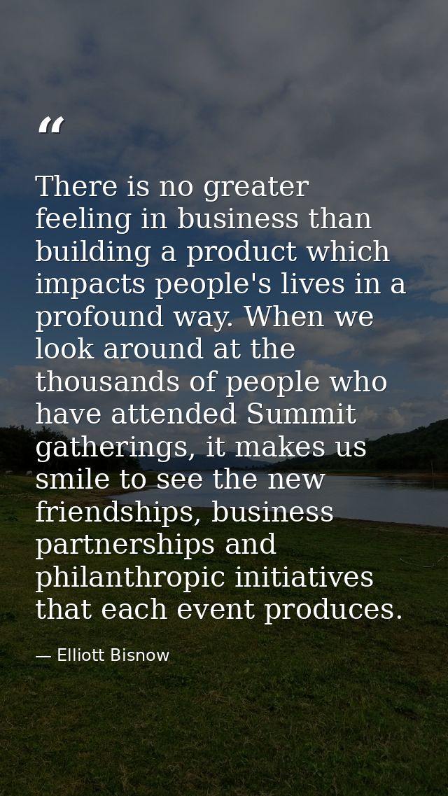 There is no greater feeling in business than building a product which impacts people's lives in a profound way. When we  — Elliott Bisnow
