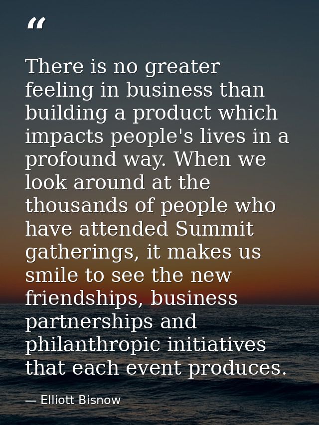There is no greater feeling in business than building a product which impacts people's lives in a profound way. When we  — Elliott Bisnow