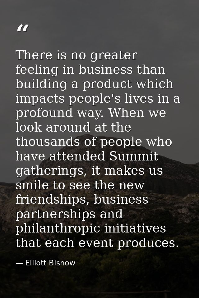 There is no greater feeling in business than building a product which impacts people's lives in a profound way. When we  — Elliott Bisnow