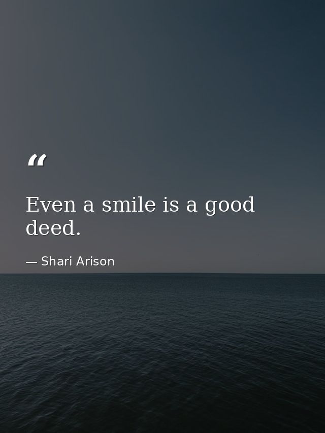 Even a smile is a good deed. — Shari Arison