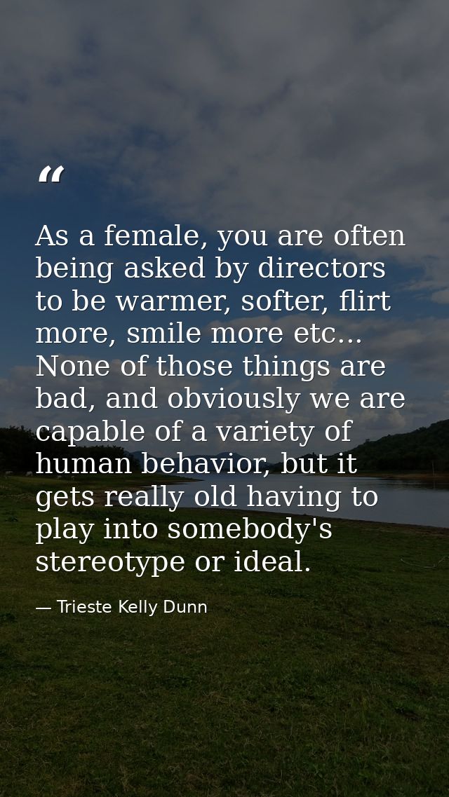 As a female, you are often being asked by directors to be warmer, softer, flirt more, smile more etc... None of those th — Trieste Kelly Dunn