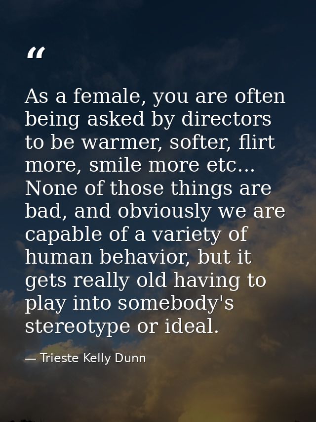 As a female, you are often being asked by directors to be warmer, softer, flirt more, smile more etc... None of those th — Trieste Kelly Dunn