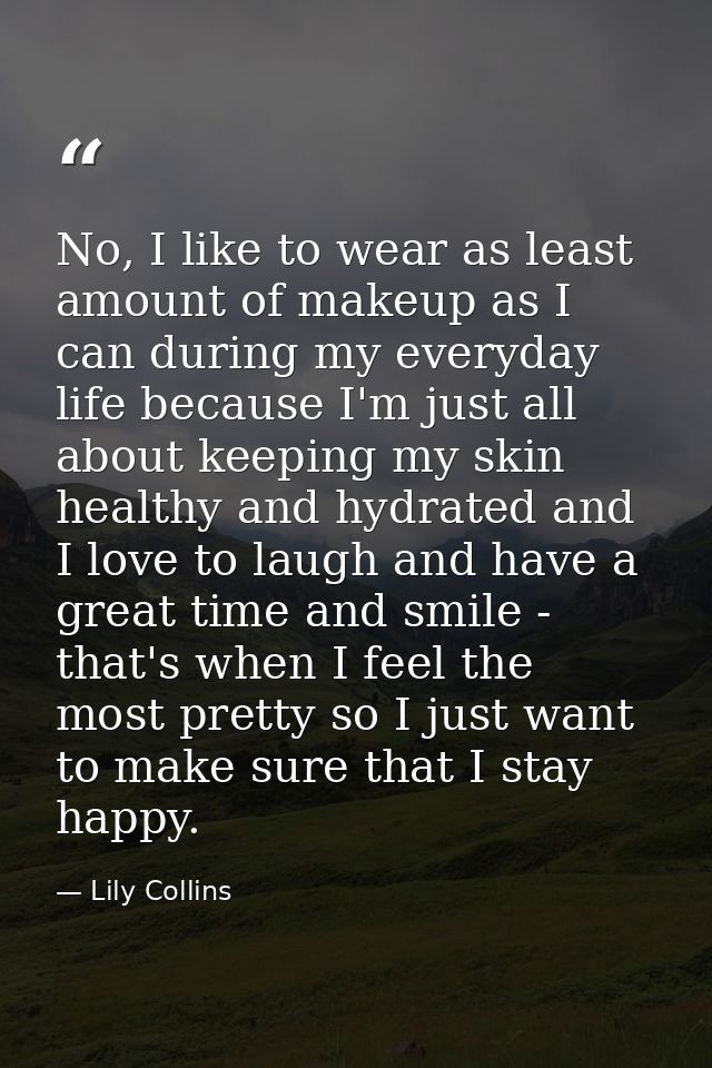 No, I like to wear as least amount of makeup as I can during my everyday life because I'm just all about keeping my skin — Lily Collins