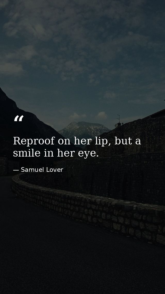 Reproof on her lip, but a smile in her eye. — Samuel Lover