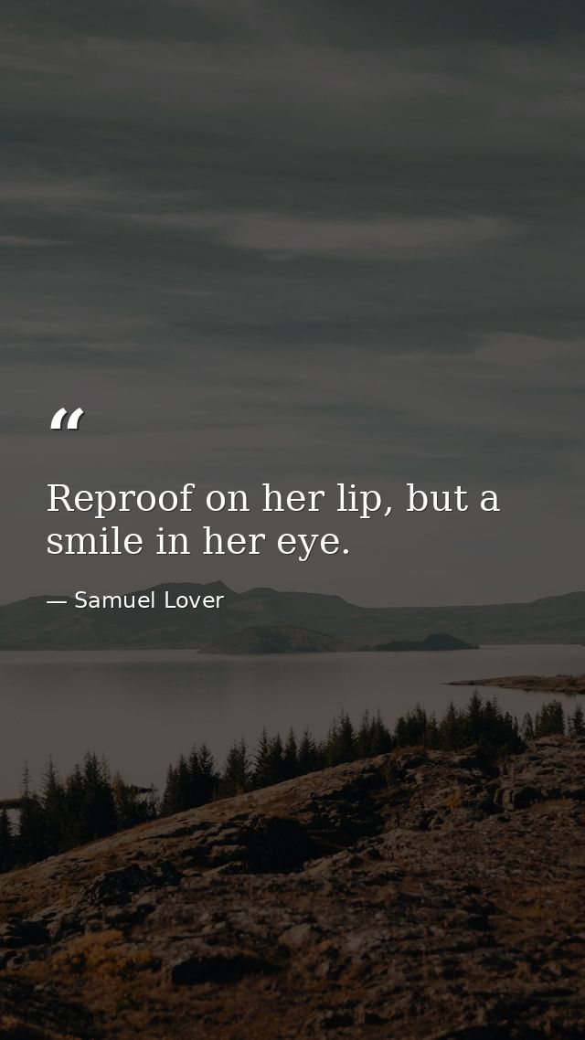 Reproof on her lip, but a smile in her eye. — Samuel Lover