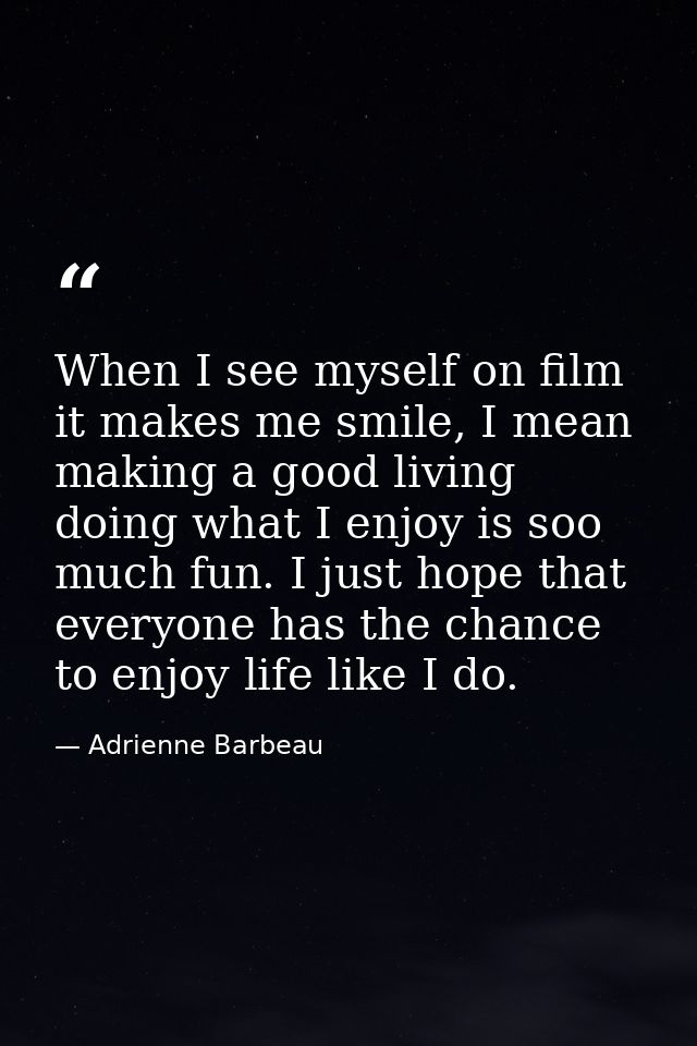 When I see myself on film it makes me smile, I mean making a good living doing what I enjoy is soo much fun. I just hope — Adrienne Barbeau