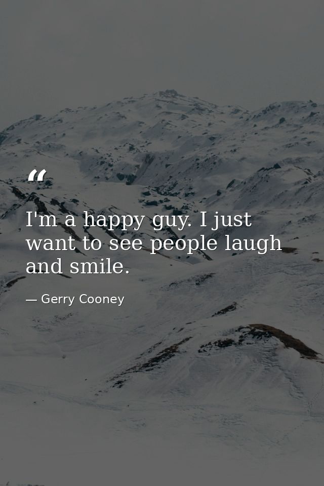 I'm a happy guy. I just want to see people laugh and smile. — Gerry Cooney