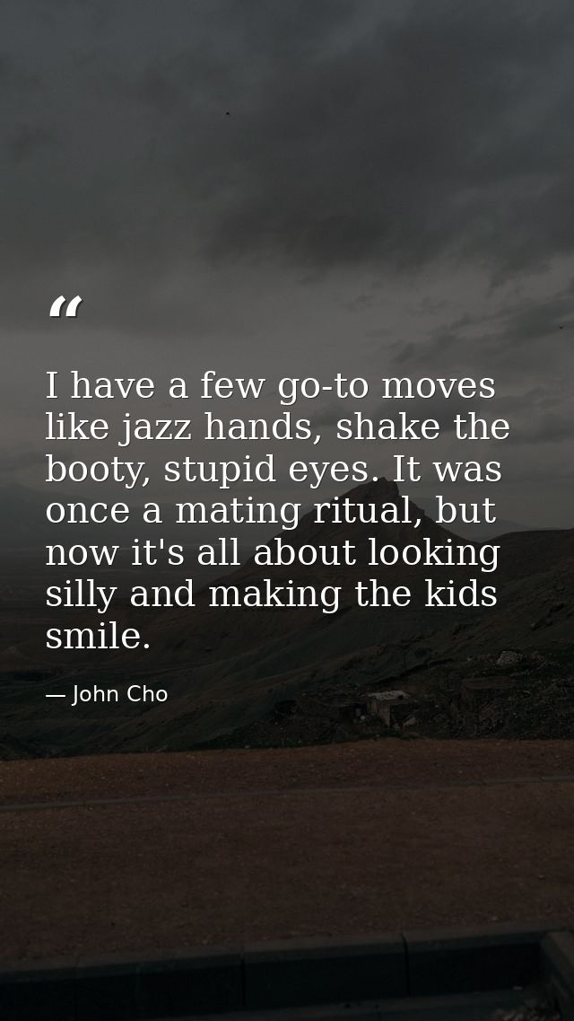 I have a few go-to moves like jazz hands, shake the booty, stupid eyes. It was once a mating ritual, but now it's all ab — John Cho