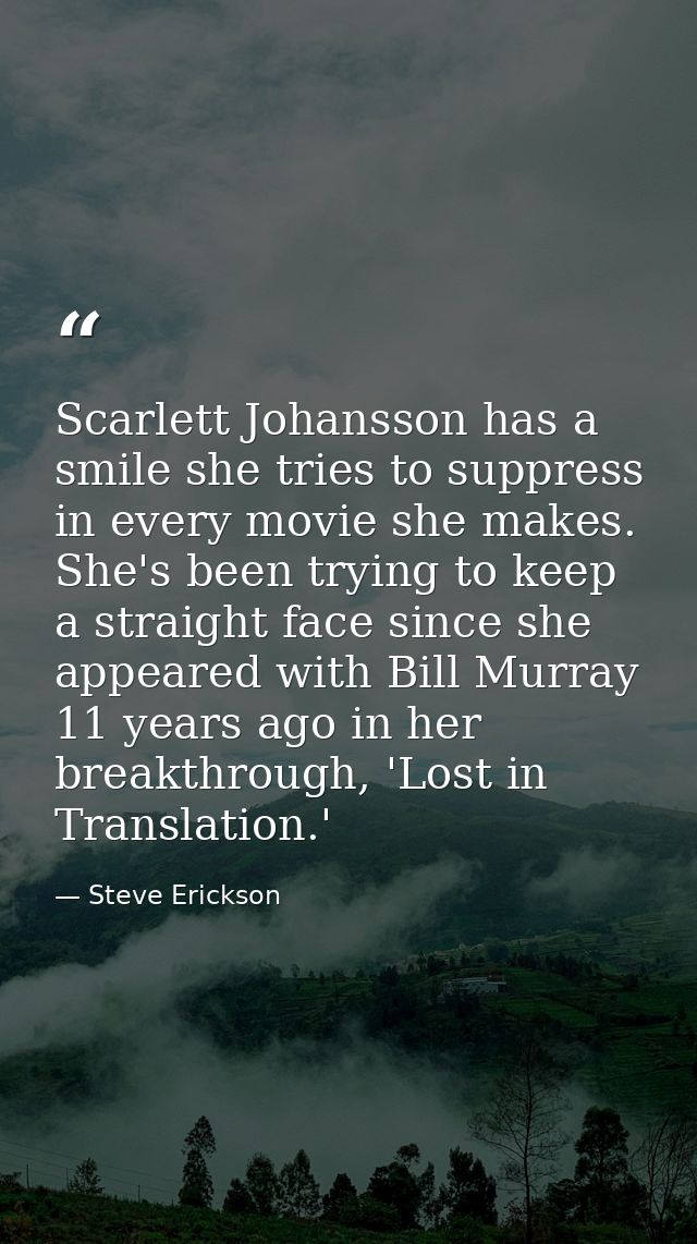 Scarlett Johansson has a smile she tries to suppress in every movie she makes. She's been trying to keep a straight face — Steve Erickson
