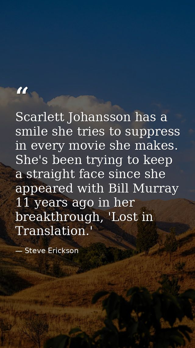Scarlett Johansson has a smile she tries to suppress in every movie she makes. She's been trying to keep a straight face — Steve Erickson