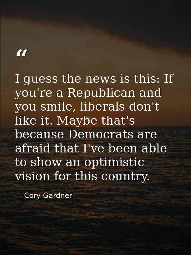 I guess the news is this: If you're a Republican and you smile, liberals don't like it. Maybe that's because Democrats a — Cory Gardner