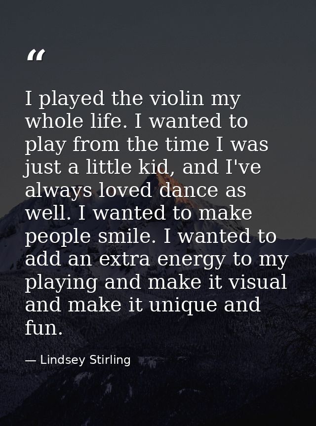 I played the violin my whole life. I wanted to play from the time I was just a little kid, and I've always loved dance a — Lindsey Stirling