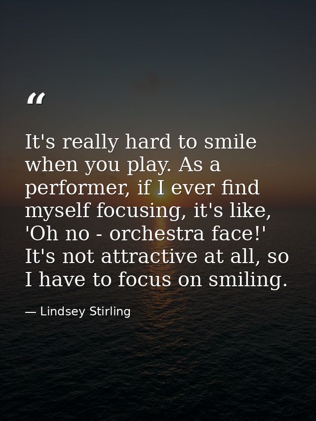 It's really hard to smile when you play. As a performer, if I ever find myself focusing, it's like, 'Oh no - orchestra f — Lindsey Stirling