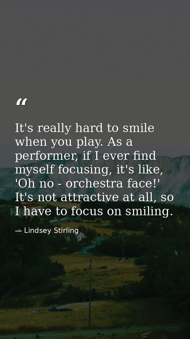 It's really hard to smile when you play. As a performer, if I ever find myself focusing, it's like, 'Oh no - orchestra f — Lindsey Stirling