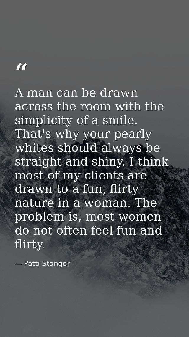 A man can be drawn across the room with the simplicity of a smile. That's why your pearly whites should always be straig — Patti Stanger
