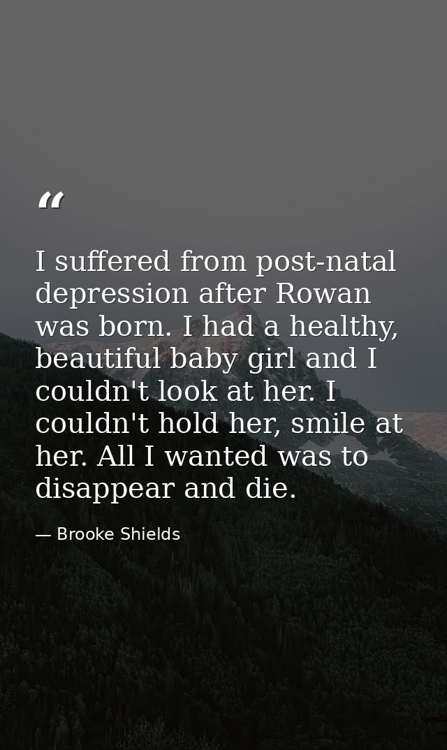 I suffered from post-natal depression after Rowan was born. I had a healthy, beautiful baby girl and I couldn't look at  — Brooke Shields