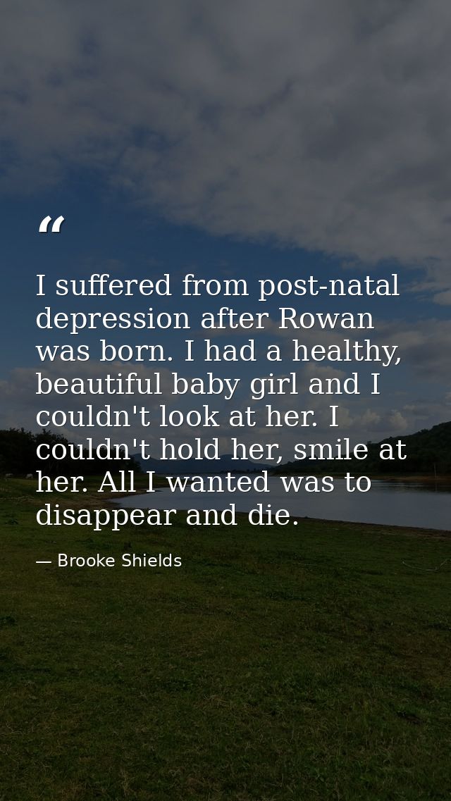I suffered from post-natal depression after Rowan was born. I had a healthy, beautiful baby girl and I couldn't look at  — Brooke Shields