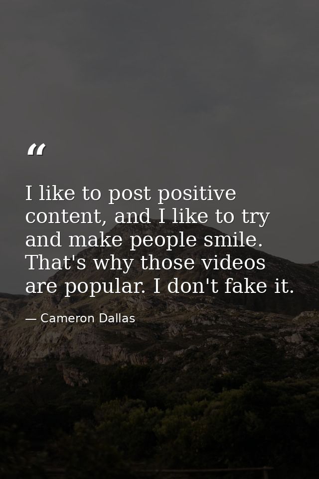 I like to post positive content, and I like to try and make people smile. That's why those videos are popular. I don't f — Cameron Dallas