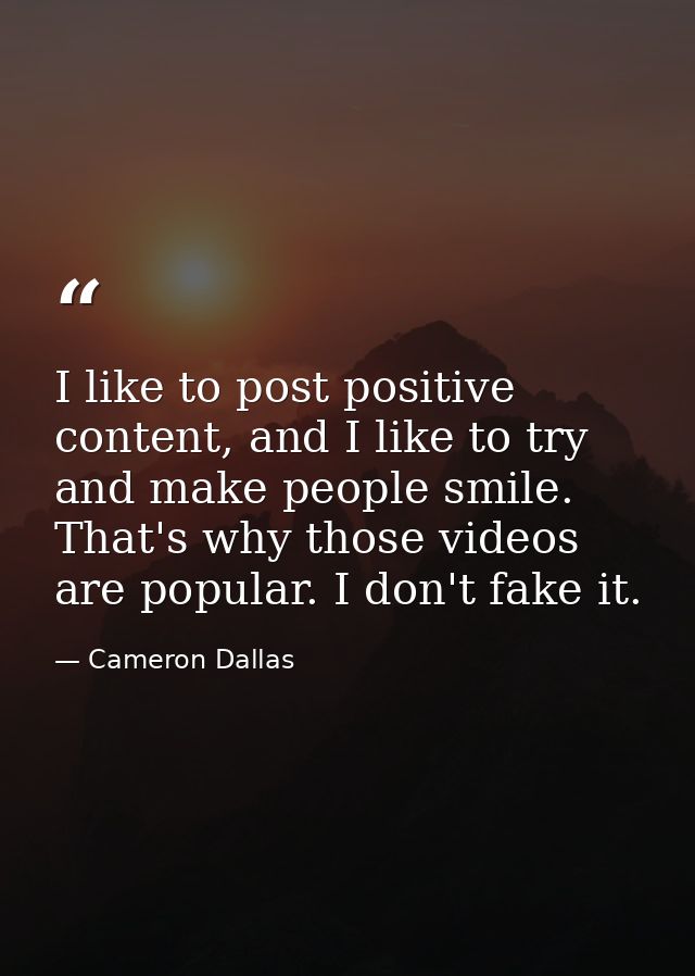 I like to post positive content, and I like to try and make people smile. That's why those videos are popular. I don't f — Cameron Dallas