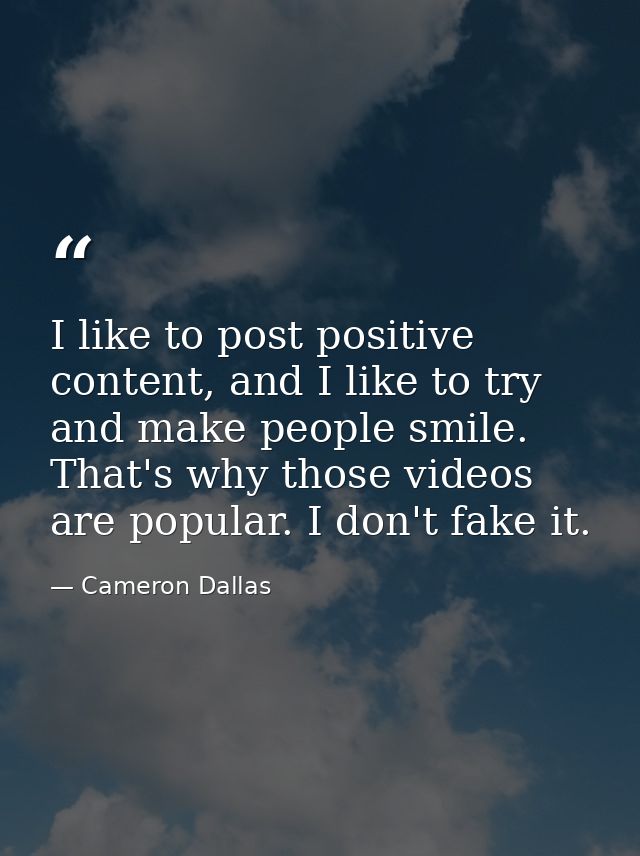 I like to post positive content, and I like to try and make people smile. That's why those videos are popular. I don't f — Cameron Dallas
