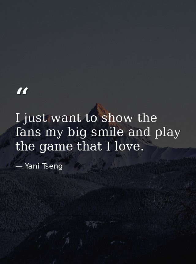 I just want to show the fans my big smile and play the game that I love. — Yani Tseng