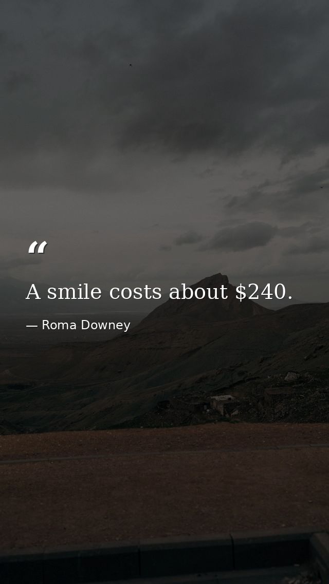 A smile costs about $240. — Roma Downey