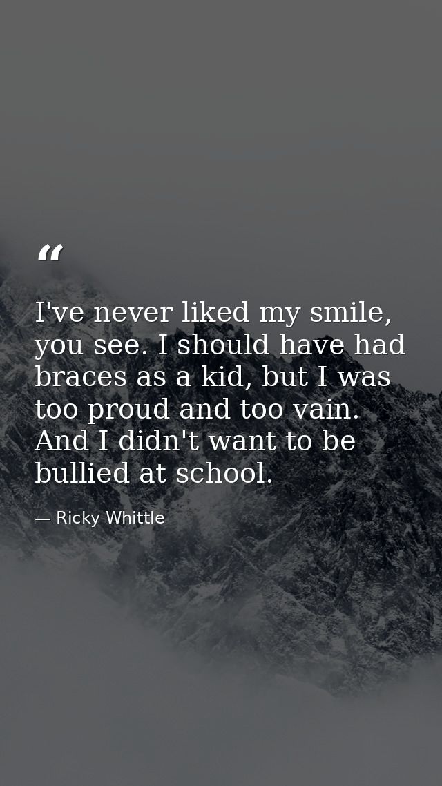 I've never liked my smile, you see. I should have had braces as a kid, but I was too proud and too vain. And I didn't wa — Ricky Whittle