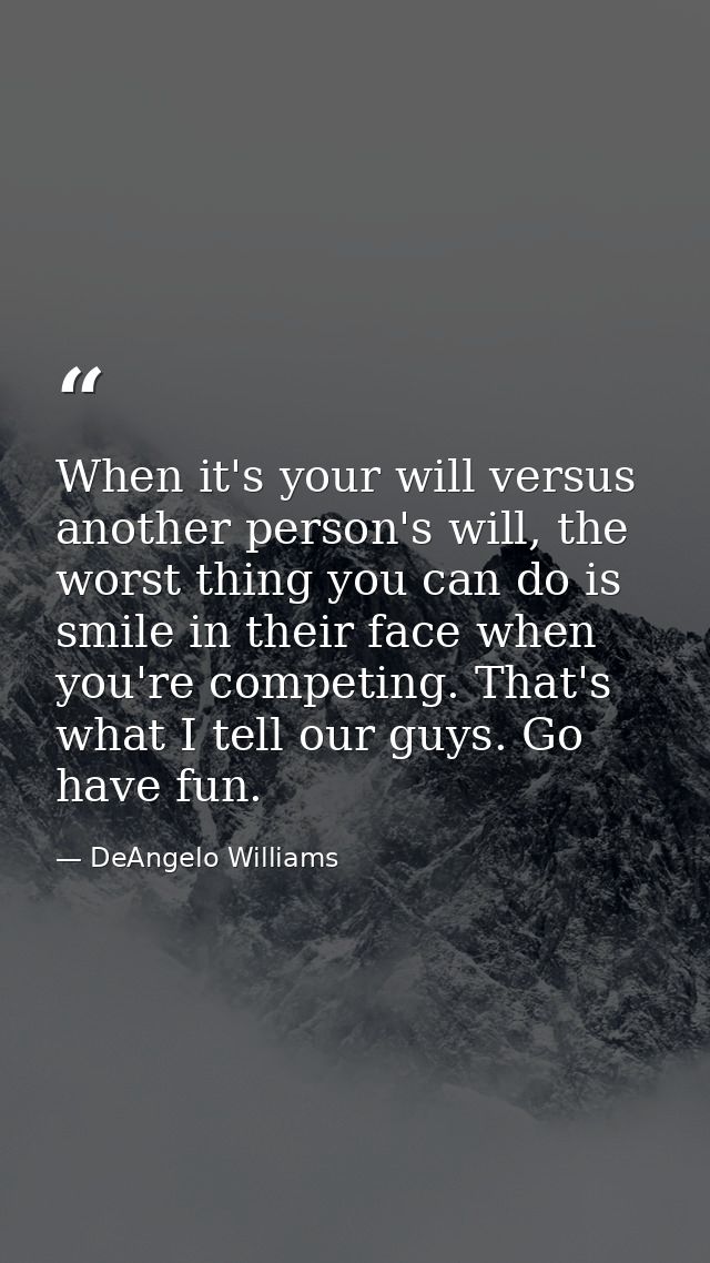 When it's your will versus another person's will, the worst thing you can do is smile in their face when you're competin — DeAngelo Williams