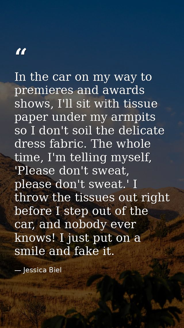 In the car on my way to premieres and awards shows, I'll sit with tissue paper under my armpits so I don't soil the deli — Jessica Biel