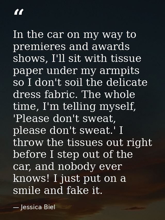 In the car on my way to premieres and awards shows, I'll sit with tissue paper under my armpits so I don't soil the deli — Jessica Biel
