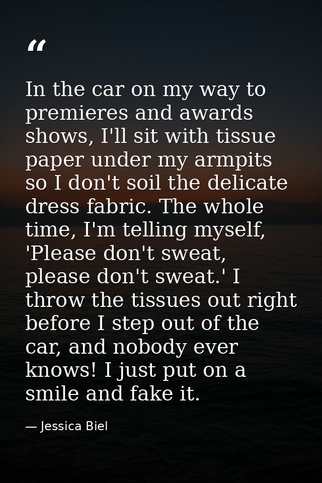 In the car on my way to premieres and awards shows, I'll sit with tissue paper under my armpits so I don't soil the deli — Jessica Biel