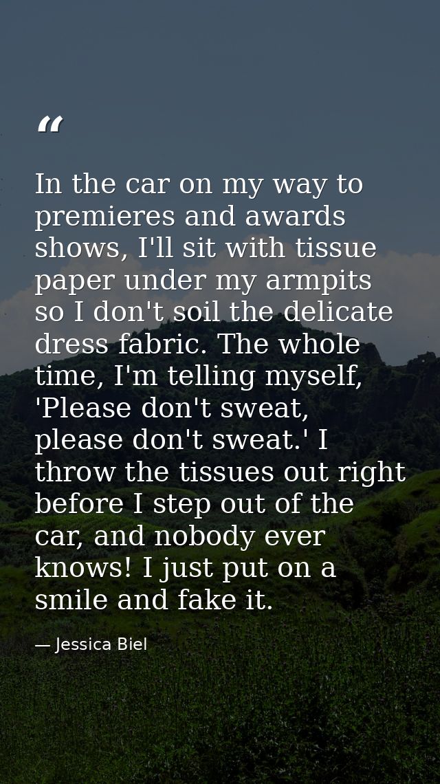 In the car on my way to premieres and awards shows, I'll sit with tissue paper under my armpits so I don't soil the deli — Jessica Biel