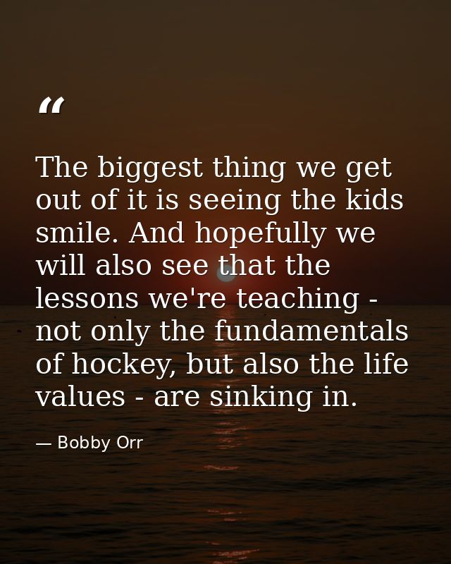 The biggest thing we get out of it is seeing the kids smile. And hopefully we will also see that the lessons we're teach — Bobby Orr
