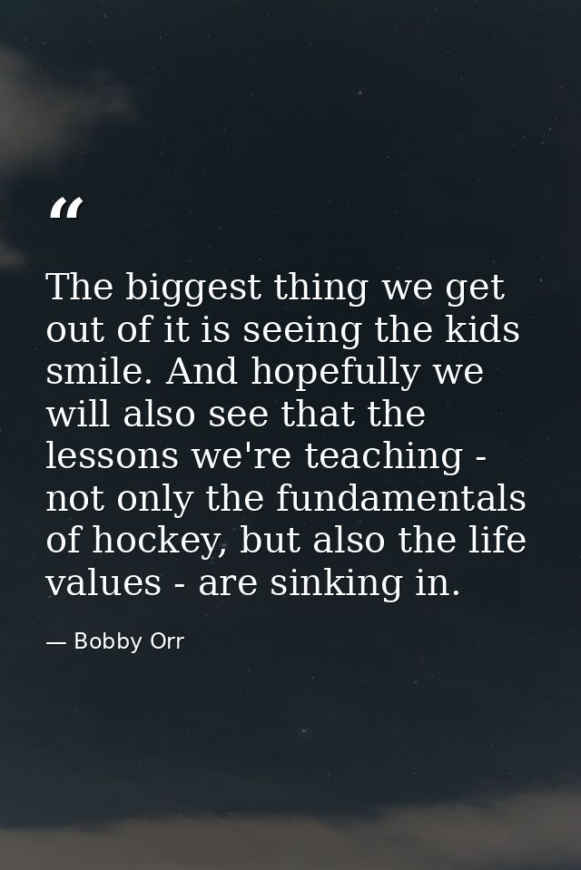 The biggest thing we get out of it is seeing the kids smile. And hopefully we will also see that the lessons we're teach — Bobby Orr