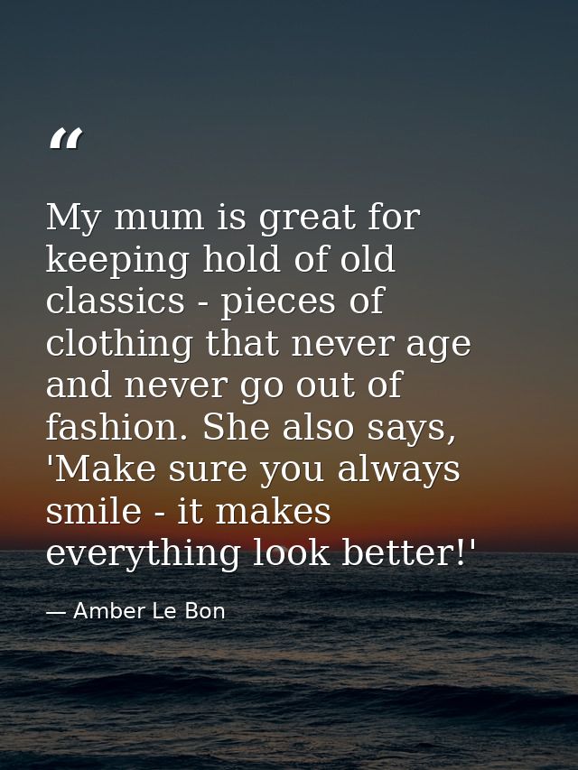 My mum is great for keeping hold of old classics - pieces of clothing that never age and never go out of fashion. She al — Amber Le Bon