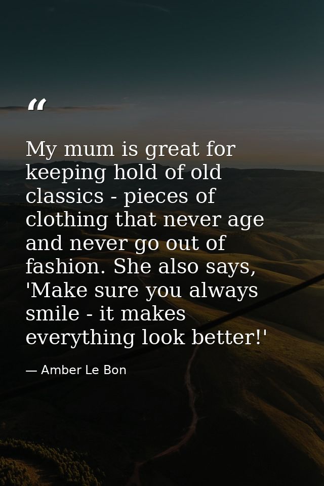 My mum is great for keeping hold of old classics - pieces of clothing that never age and never go out of fashion. She al — Amber Le Bon