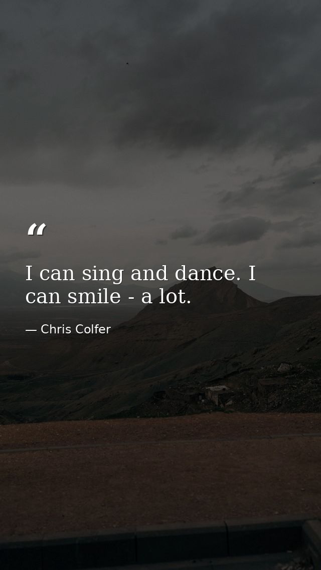 I can sing and dance. I can smile - a lot. — Chris Colfer