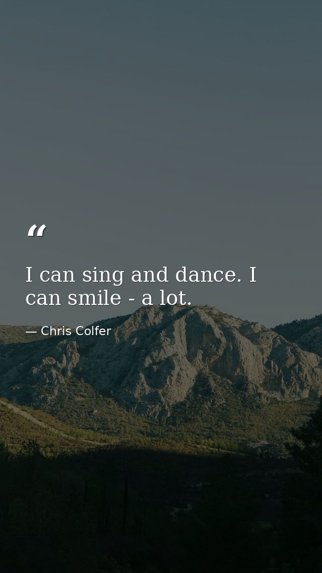 I can sing and dance. I can smile - a lot. — Chris Colfer