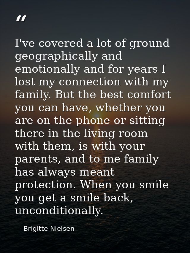 I've covered a lot of ground geographically and emotionally and for years I lost my connection with my family. But the b — Brigitte Nielsen