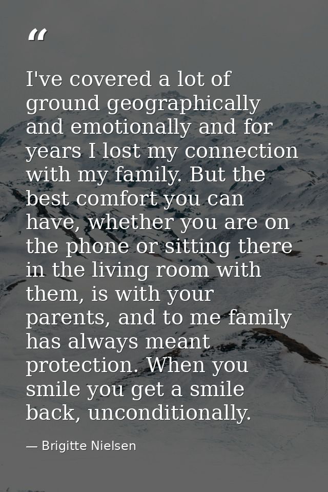I've covered a lot of ground geographically and emotionally and for years I lost my connection with my family. But the b — Brigitte Nielsen